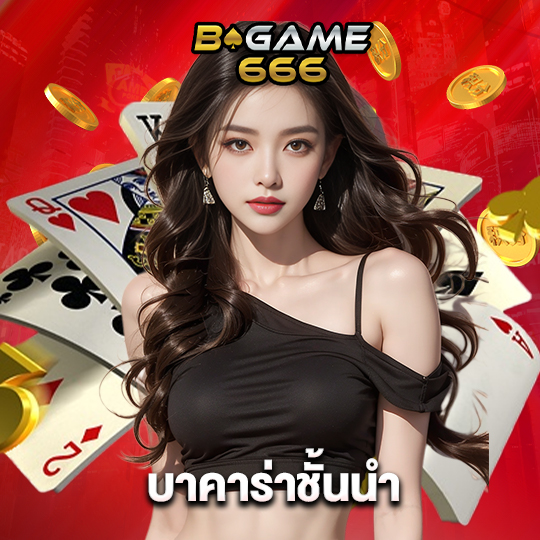 bgame666 บาคาร่าชั้นนำ